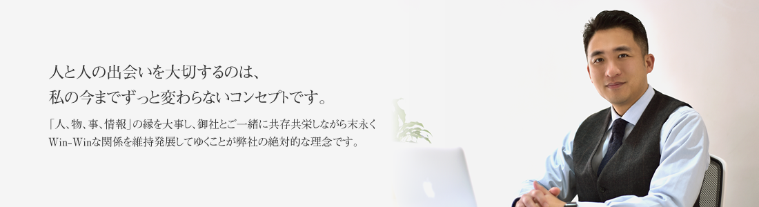 人と人の出会いを大切するのは、私の今までずっと変わらないコンセプトです。